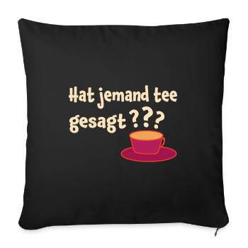 Hat Jemand Tee Gesagt Teeliebhaber Tee Trinker Grü - Sofakissenbezug 45 x 45 cm - Schwarz - Vorne