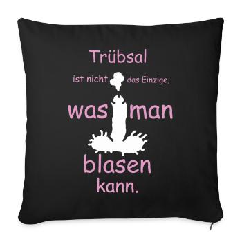 Trübsal ist nicht das einzige was man blasen kann - Sofakissenbezug 45 x 45 cm - Schwarz - Vorne