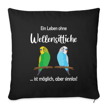 Ein Leben ohne Wellensittiche ist sinnlos - Sofakissenbezug 45 x 45 cm - Schwarz - Vorne