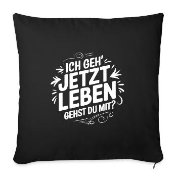 Ich geh' jetzt leben - gehst Du mit? Motivation - Sofakissenbezug 45 x 45 cm - Schwarz - Vorne