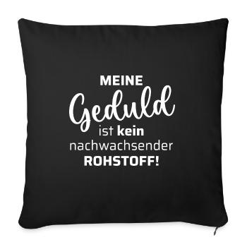 Meine Geduld ist kein nachwachsender Rohstoff - Sofakissenbezug 45 x 45 cm - Schwarz - Vorne