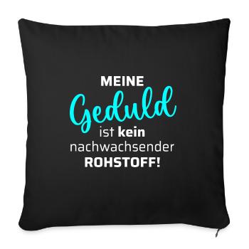 Meine Geduld ist kein nachwachsender Rohstoff - Sofakissenbezug 45 x 45 cm - Schwarz - Vorne