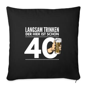 Langsam Trinken, der hier ist schon 40 - Sofakissenbezug 45 x 45 cm - Schwarz - Vorne
