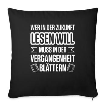Wer In Der Zukunft Lesen Will Muss In Der Vergange - Sofakissenbezug 45 x 45 cm - Schwarz - Vorne