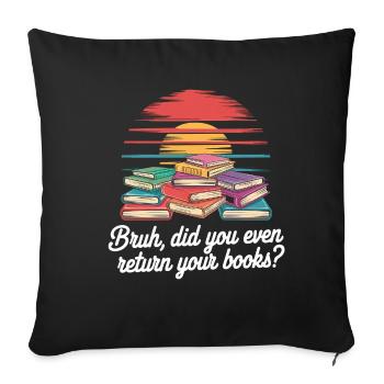Bruh Did You Even Return Your Books 7 - Sofakissenbezug 45 x 45 cm - Schwarz - Vorne