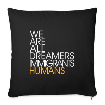 We Are All Dreamers Immigrants Humans -Anti Racism - Sofakissenbezug 45 x 45 cm - Schwarz - Vorne