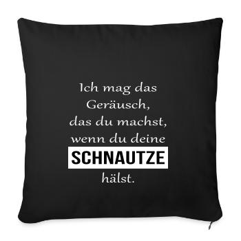 Ich mag das Geräusch wenn du deine Schnautze hälst - Sofakissenbezug 45 x 45 cm - Schwarz - Vorne
