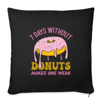 7 Days Without Donuts Makes One Weak Funny Donut - Sofakissenbezug 45 x 45 cm - Schwarz - Vorne