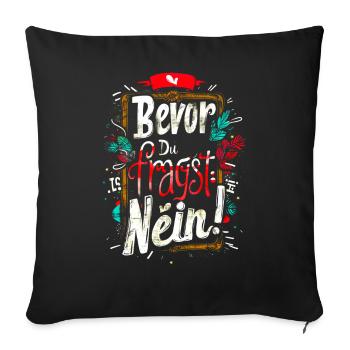 Bevor Du fragst: NEIN! - Sofakissenbezug 45 x 45 cm - Schwarz - Vorne