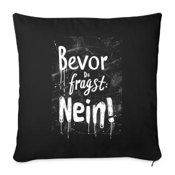 Bevor Du fragst: NEIN! - Sofakissenbezug 45 x 45 cm - Schwarz - Vorne