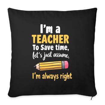 Funny Teacher Quote - Teacher is always right - Sofa pillowcase 17,3'' x 17,3'' (45 x 45 cm) - black - Front