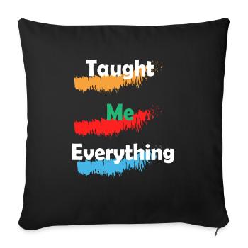 Taught Me Everything,Meaningful Father's Day Gift - Sofa pillowcase 17,3'' x 17,3'' (45 x 45 cm) - black - Front