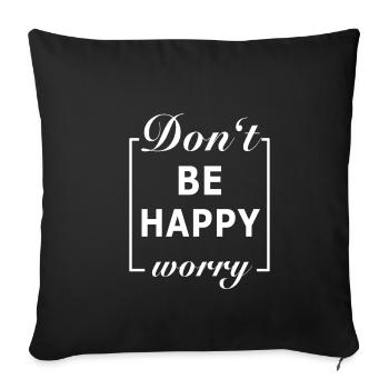 Don't be Happy Worry - Sofakissenbezug 45 x 45 cm - Schwarz - Vorne