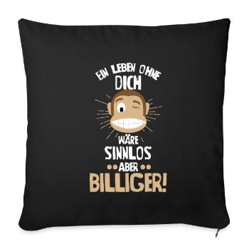 Ein Leben ohne Dich wäre sinnlos aber billiger! - Sofakissenbezug 45 x 45 cm - Schwarz - Vorne