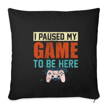 Gamer Nerd Freak Spruch Paused my Game - Sofakissenbezug 45 x 45 cm - Schwarz - Vorne