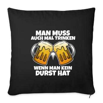 Man muss auch mal trinken wenn man kein durst hat - Sofakissenbezug 45 x 45 cm - Schwarz - Vorne