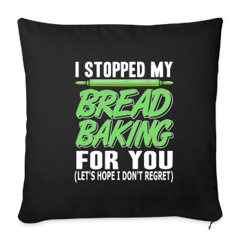 I stopped my Bread Baking for you - Sofa pillowcase 17,3'' x 17,3'' (45 x 45 cm) - black - Front