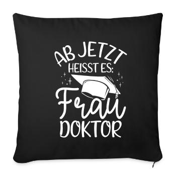 Ab Jetzt Heißt Es FRAU DOKTOR - Doktortitel Doktor - Sofakissenbezug 45 x 45 cm - Schwarz - Vorne