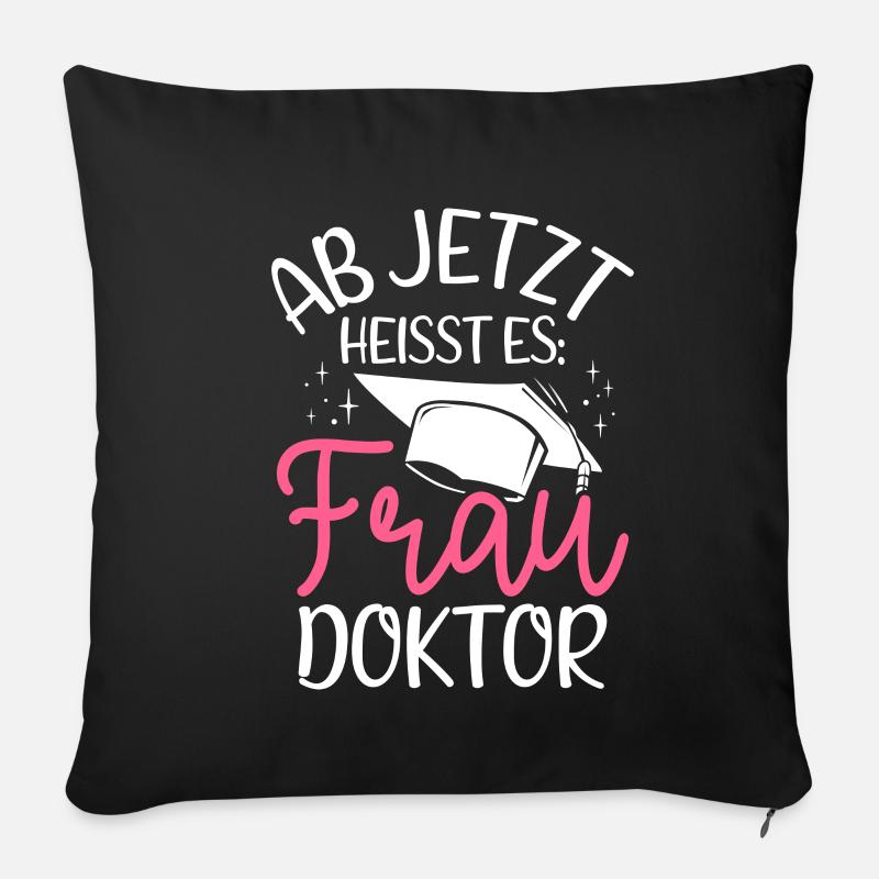 Ab Jetzt Heißt Es FRAU DOKTOR - Geschenk Doktorand - Sofakissenbezug 45 x 45 cm - Schwarz