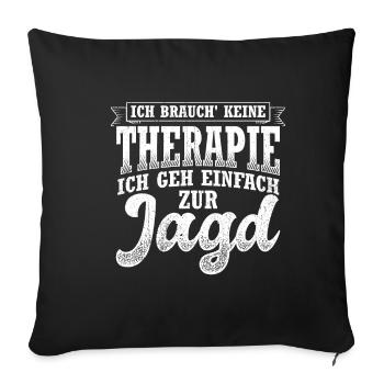 Ich brauch keine Therapie ich geh einfach zur Jagd - Sofakissenbezug 45 x 45 cm - Schwarz - Vorne