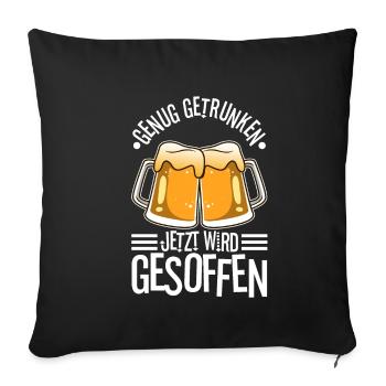 Genug getrunken jetzt wird gesoffen - Sofakissenbezug 45 x 45 cm - Schwarz - Vorne