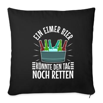 Ein Eimer Bier könnte den Tag noch retten - Sofakissenbezug 45 x 45 cm - Schwarz - Vorne