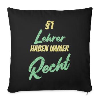 §1 Lehrer haben immer Recht - Sofakissenbezug 45 x 45 cm - Schwarz - Vorne