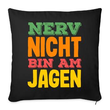 Nerv nicht – bin am Jagen Jäger Spruch - Sofakissenbezug 45 x 45 cm - Schwarz - Vorne