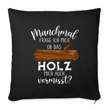 Manchmal Frage ich mich ob das Holz mich vermisst? - Sofakissenbezug 45 x 45 cm - Schwarz - Vorne