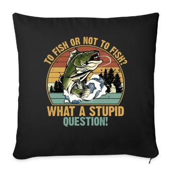 To Fish or Not What A Stupid Question Fishing - Sofa pillowcase 17,3'' x 17,3'' (45 x 45 cm) - black - Front
