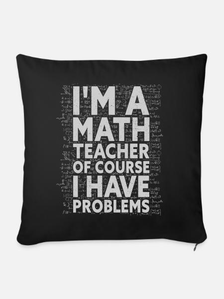 I'm A Math Teacher Of Course I Have Problems - - Sofakissenbezug 45 x 45 cm - Schwarz