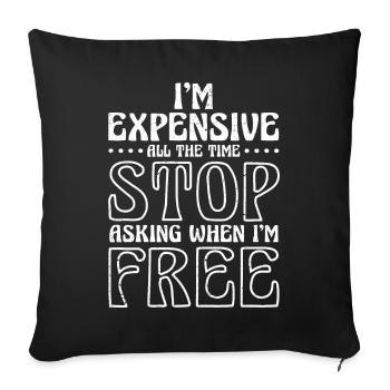 I'm Expensive All The Time Stop Asking When Im - Sofa pillowcase 17,3'' x 17,3'' (45 x 45 cm) - black - Front