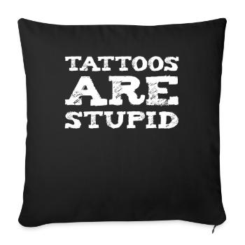 Tattoos Are Stupid Funny Sarcastic Tattoo - Sofa pillowcase 17,3'' x 17,3'' (45 x 45 cm) - black - Front