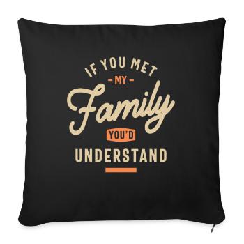 If You Met My Family, You'd Understand Funny - Sofa pillowcase 17,3'' x 17,3'' (45 x 45 cm) - black - Front