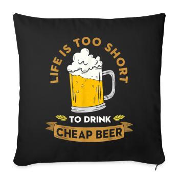 Life Is Too Short To Drink Cheap Beer - Sofakissenbezug 45 x 45 cm - Schwarz - Vorne