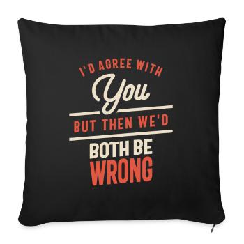 I'd Agree With You But Them We'd Both Be Wrong - Sofa pillowcase 17,3'' x 17,3'' (45 x 45 cm) - black - Front