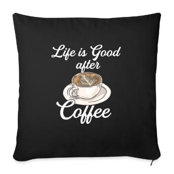 Das Leben ist gut nach dem Kaffee - Sofakissenbezug 45 x 45 cm - Schwarz - Vorne