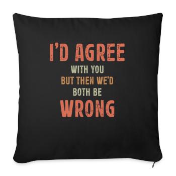 I'd Agree With You But Then We'd Both Be Wrong - Sofa pillowcase 17,3'' x 17,3'' (45 x 45 cm) - black - Front