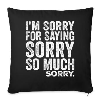 I'm Sorry For Saying Sorry So Much, Sorry | Funny - Sofa pillowcase 17,3'' x 17,3'' (45 x 45 cm) - black - Front
