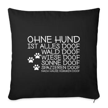 Hunde Spruch Ohne Hund ist alles doof Geschenk - Sofakissenbezug 45 x 45 cm - Schwarz - Vorne