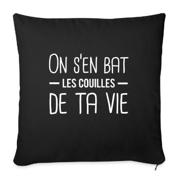 On s'en bat les couilles de ta vie - Housse de coussin décorative 45 x 45 cm - noir - Devant