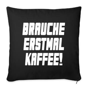 Brauche erstmal Kaffee, weiss - Sofakissenbezug 45 x 45 cm - Schwarz - Vorne