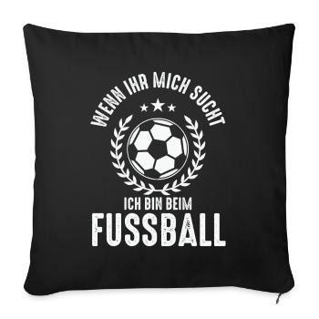 WENN IHR MICH SUCHT ICH BIN BEIM FUSSBALL - Sofakissenbezug 45 x 45 cm - Schwarz - Vorne