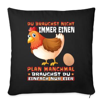 Du brauchst nicht immer einen Plan nur Eier - Sofakissenbezug 45 x 45 cm - Schwarz - Vorne