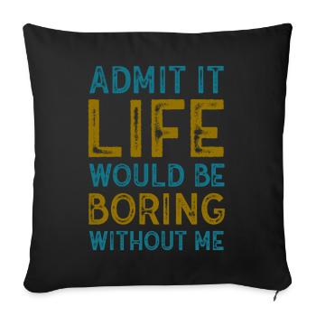 Admit It Life Would Be Boring Without Me Sarcastic - Sofakissenbezug 45 x 45 cm - Schwarz - Vorne