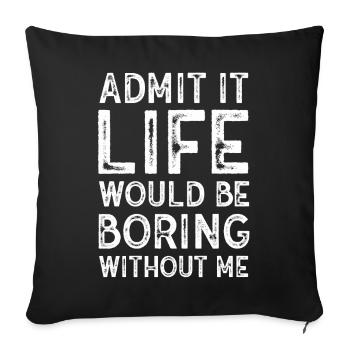 Admit It Life Would Be Boring Without Me Sarcastic - Sofakissenbezug 45 x 45 cm - Schwarz - Vorne