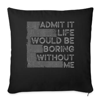 Admit It Life Would Be Boring Without Me Sarcastic - Sofakissenbezug 45 x 45 cm - Schwarz - Vorne