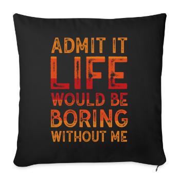 Admit It Life Would Be Boring Without Me Sarcastic - Sofakissenbezug 45 x 45 cm - Schwarz - Vorne