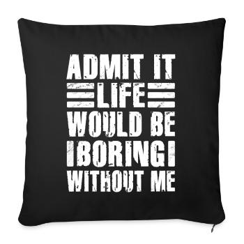 Admit It Life Would Be Boring Without Me Sarcastic - Sofakissenbezug 45 x 45 cm - Schwarz - Vorne