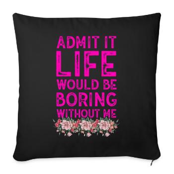 Admit It Life Would Be Boring Without Me Sarcastic - Sofakissenbezug 45 x 45 cm - Schwarz - Vorne